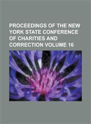 Proceedings of the New York State Conference of Charities and Correction Volume 16,1234301784,9781234301781