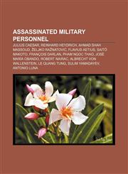Assassinated military personnel Julius Caesar, Reinhard Heydrich, Ahmad Shah Massoud, Željko Ražnatović, Flavius Aetius, Saitō Makoto,115542414X,9781155424149