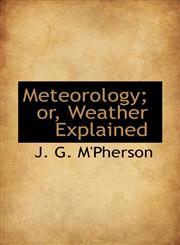 Meteorology; or, Weather Explained,1117110761,9781117110769