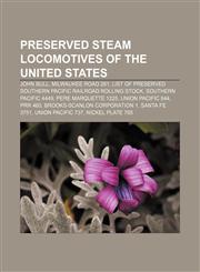Preserved steam locomotives of the United States John Bull, Milwaukee Road 261, List of preserved Southern Pacific Railroad rolling stock,1156723884,9781156723883