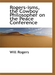 Rogers-isms, the Cowboy Philosopher on the Peace Conference,1113362421,9781113362421