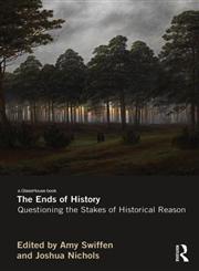 The Ends of History Questioning the Stakes of Historical Reason,0415673550,9780415673556