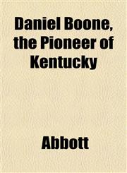 Daniel Boone, the Pioneer of Kentucky,1152016911,9781152016910