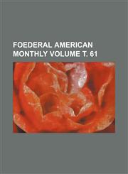 Foederal American Monthly Volume . 61,1236607805,9781236607805