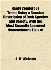 Hardy Coniferous Trees; Being a Concise Description of Each Species and Variety, With the Most Recently Approved Nomenclature, Lists of,1152282271,9781152282278
