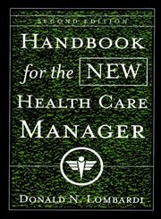 Handbook for the New Health Care Manager Practical Strategies for the Real World 2nd Edition,0787955604,9780787955601