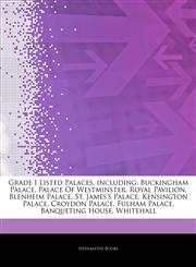 Articles On Grade I Listed Palaces, including Buckingham Palace, Palace Of Westminster, Royal Pavilion, Blenheim Palace, St. James's Palace, Kensington Palace, Croydon Palace, Fulham Palace, Banqueting House, Whitehall,124302755X,9781243027559