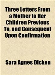 Three Letters From a Mother to Her Children Previous To, and Consequent Upon Confirmation,1154486303,9781154486308