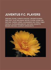Juventus F.C. Players Zinedine Zidane, Roberto Baggio, Zbigniew Boniek, Dino Zoff, Olof Mellberg, Michel Platini, Edwin Van Der Sar,1151881988,9781151881984
