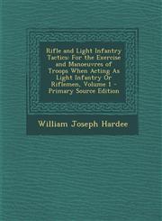 Rifle and Light Infantry Tactics For the Exercise and Manoeuvres of Troops When Acting As Light Infantry Or Riflemen, Volume 1 - Primary Source Edition,1295856352,9781295856350