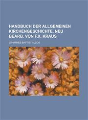 Handbuch Der Allgemeinen Kirchengeschichte, Neu Bearb. Von F.X. Kraus,1230064613,9781230064611