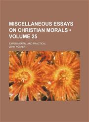 Miscellaneous Essays on Christian Morals (Volume 25); Experimental and Practical,1150081341,9781150081347