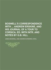 Boswell's Correspondence with Andrew Erskine, and His Journal of a Tour to Corsica, Ed. with Intr. and Notes by G.B. Hill,1150014350,9781150014352