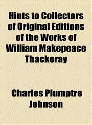 Hints to Collectors of Original Editions of the Works of William Makepeace Thackeray,1154501094,9781154501094