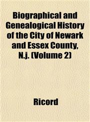 Biographical and Genealogical History of the City of Newark and Essex County, N.j. (Volume 2),1151919586,9781151919588
