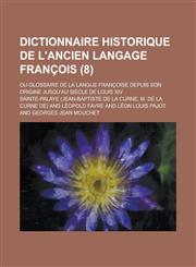 Dictionnaire Historique de L'Ancien Langage Francois; Ou Glossaire de La Langue Francoise Depuis Son Origine Jusqu'au Siecle de Louis XIV (8 ),1153547864,9781153547864