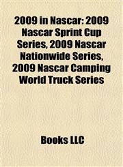 2009 in Nascar 2009 Nascar Sprint Cup Series, 2009 Nascar Nationwide Series, 2009 Nascar Camping World Truck Series,1157695140,9781157695141