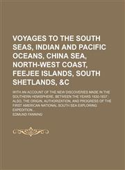 Voyages to the South Seas, Indian and Pacific Oceans, China Sea, North-West Coast, Feejee Islands, South Shetlands, &c; With an Account of the New Discoveries Made in the Southern Hemisphere, Between the Years 1830-1837 Also, the Origin, Authorization, an,1150323310,9781150323317
