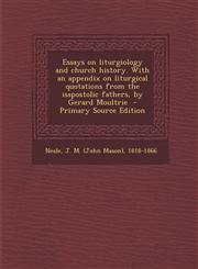 Essays on liturgiology and church history. With an appendix on liturgical quotations from the isapostolic fathers, by Gerard Moultrie  - Primary Source Edition,1294564420,9781294564423