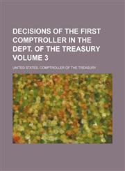Decisions of the first Comptroller in the Dept. of the Treasury Volume 3,1153943298,9781153943291