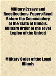 Military Essays and Recollections, Papers Read Before the Commandery of the State of Illinois, Military Order of the Loyal Legion of the United,1151852295,9781151852298