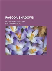 Pagoda Shadows; Studies From Life in China,1150581603,9781150581601