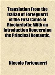 Translation from the Italian of Forteguerri of the First Canto of Ricciardetto; With an Introduction Concerning the Principal Romantic,,1152078194,9781152078192