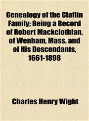 Genealogy of the Claflin Family; Being a Record of Robert Mackclothlan, of Wenham, Mass. and of His Descendants, 1661-1898,1152257706,9781152257702