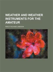 Weather and weather instruments for the amateur,1152014277,9781152014275