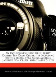 An  Enthusiast's Guide to Celebrity Crazies Ten Crazy Celebrities Including Britney Spears, Tyra Banks, Michael Jackson, Tom Cruise, and Charlie Shee,1241617147,9781241617141