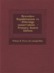 Brownlow Republicanism vs. Etheridge Conservatism - Primary Source Edition,1293708380,9781293708385
