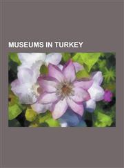 Museums in Turkey Archaeology Museums in Turkey, Art Museums and Galleries in Turkey, Ataturk Museums, Biographical Museums in Turkey, E,1230617809,9781230617800