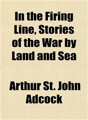 In the Firing Line, Stories of the War by Land and Sea,1154745562,9781154745566