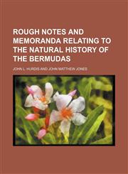Rough notes and memoranda relating to the natural history of the Bermudas,1151838837,9781151838834