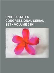 United States Congressional Serial Set (Volume 5191 ),1235803465,9781235803468