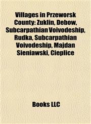 Villages in Przeworsk County Żuklin, Dębów, Subcarpathian Voivodeship, Rudka, Subcarpathian Voivodeship, Majdan Sieniawski, Cieplice,1155603532,9781155603537