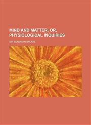 Mind and Matter, Or, Physiological Inquiries,1151398861,9781151398864