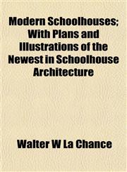 Modern Schoolhouses; With Plans and Illustrations of the Newest in Schoolhouse Architecture,1153407280,9781153407281
