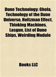 Dune Technology Ghola, Technology of the Dune Universe, Holtzman Effect, Thinking Machines, Lasgun, List of Dune Ships, Weirding Module,1155527658,9781155527659