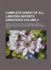 Complete Digest of All Lawyers Reports Annotated; From 1 L.R.A. to L.R.A. 1918f Combining in One All Previous Digests with Additional Matters of Grea,1130568776,9781130568776