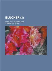 Blucher; Seine Zeit Und Sein Leben (3 ),1153475111,9781153475112