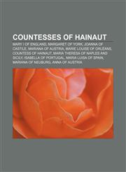 Countesses of Hainaut Mary I of England, Margaret of York, Joanna of Castile, Mariana of Austria, Marie Louise of Orléans, Countess of Hainaut,1233130803,9781233130801