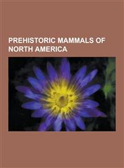 Prehistoric Mammals of North America Homotherium, Dinofelis, Pseudaelurus, Pleistocene Rewilding, American Mastodon, Dire Wolf, American Lion, Arctod,1230582363,9781230582368