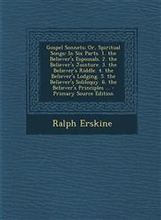 Gospel Sonnets; Or, Spiritual Songs In Six Parts. 1. the Believer's Espousals. 2. the Believer's Jointure. 3. the Believer's Riddle. 4. the Believer's Lodging. 5. the Believer's Soliloquy. 6. the Believer's Principles ... - Primary Source Edition,1295611716,9781295611713