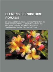 Elemens de L'histoire Romaine; En Anglais et En Francais Depuis La Fondation de Rome Jusqu'a La Bataille D'actium Estraits Des Meilleurs Auteurs, Anciens et Modernes,1150986859,9781150986857