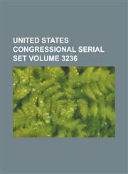 United States Congressional Serial Set Volume 3236,1153446359,9781153446358