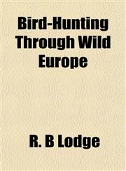 Bird-Hunting Through Wild Europe,1152873237,9781152873230