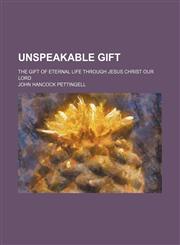 Unspeakable Gift; The Gift of Eternal Life Through Jesus Christ Our Lord,1151026255,9781151026255