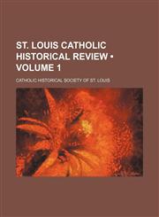 St. Louis Catholic Historical Review (Volume 1),1458851044,9781458851048