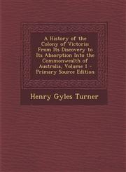 History of the Colony of Victoria From Its Discovery to Its Absorption Into the Commonwealth of Australia, Volume 1,1289489653,9781289489656